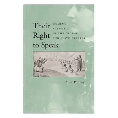 "Their Right to Speak: Women's Activism in the Indian and Slave Debates" - "" ("Portnoy Alisse")