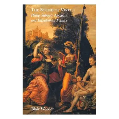 "The Sound of Virtue: Philip Sidney's 'Arcadia' and Elizabethan Politics" - "" ("Worden Blair")