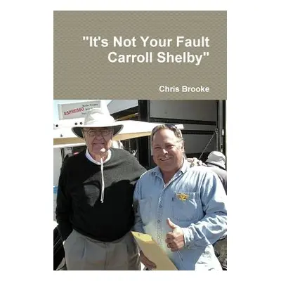 "It's Not Your Fault Carroll Shelby""" - "" ("Brooke Chris")