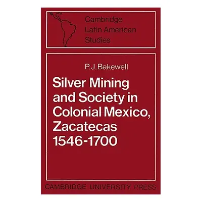 "Silver Mining and Society in Colonial Mexico, Zacatecas 1546-1700" - "" ("Bakewell P. J.")