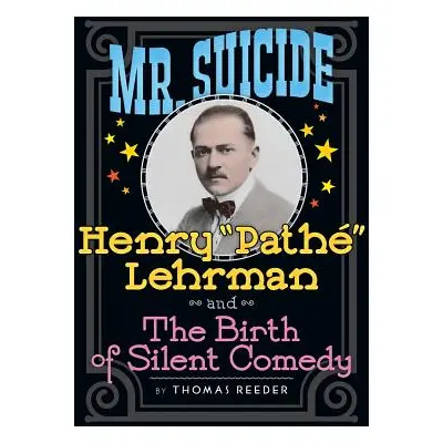 "Mr. Suicide: Henry Path" Lehrman and Th e Birth of Silent Comedy (hardback)"" - "" ("Reeder Tho