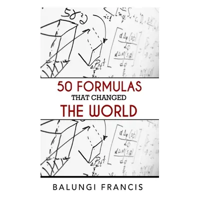 "50 Formulas that Changed the World" - "" ("Francis Balungi")