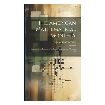 "The American Mathematical Monthly: Devoted to the Interests of Collegiate Mathematics, Volumes 