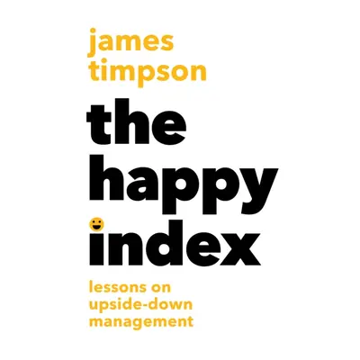 Happy Index - Lessons in Upside-Down Management (Timpson James)