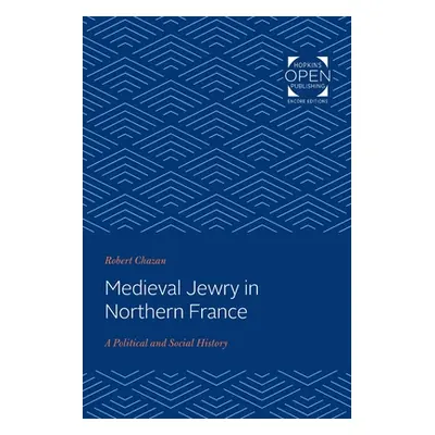 "Medieval Jewry in Northern France: A Political and Social History" - "" ("Chazan Robert")