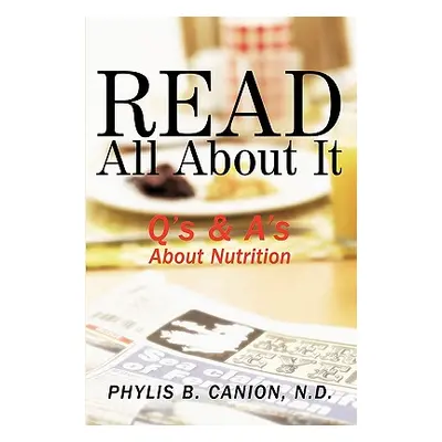 "Read All about It: Q's & A's about Nutrition" - "" ("Canion N. D. Phylis B.")