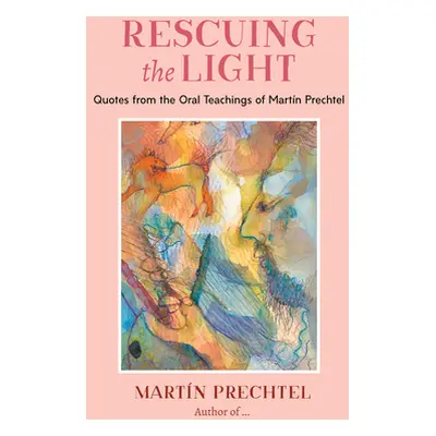 "Rescuing the Light: Quotes from the Oral Teachings of Martn Prechtel" - "" ("Prechtel Martn")