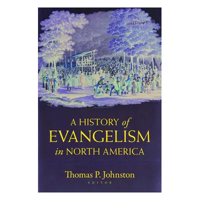 "A History of Evangelism in North America" - "" ("Johnston Thomas")