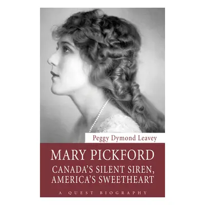 "Mary Pickford: Canada's Silent Siren, America's Sweetheart" - "" ("Leavey Peggy Dymond")