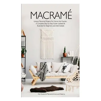 "Macrame: Unique Macrame Projects For Home And Garden. A Complete Step-by-Step Guide Updated & I