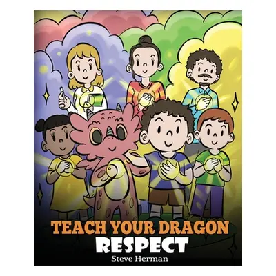 "Teach Your Dragon Respect: A Story About Being Respectful" - "" ("Herman Steve")