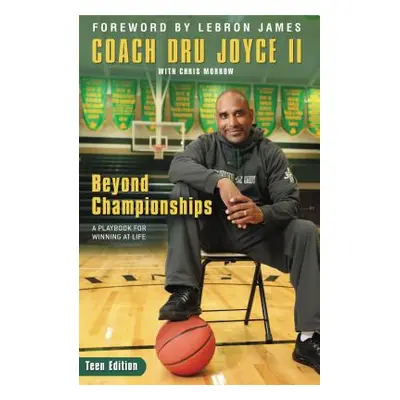 "Beyond Championships Teen Edition: A Playbook for Winning at Life" - "" ("Joyce II Dru")