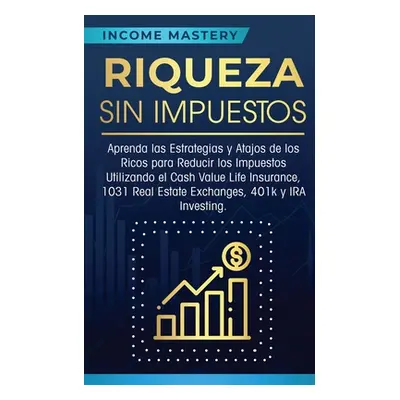 "Riqueza sin impuestos: Aprenda las estrategias y atajos de los ricos para reducir los impuestos