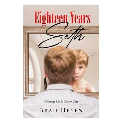 "Eighteen Years Seth: Growing up in Foster Care" - "" ("Heyen Brad")