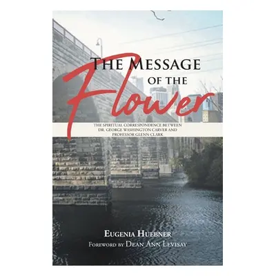 "The Message of the Flower: The Spiritual Correspondence between Dr. George Washington Carver an