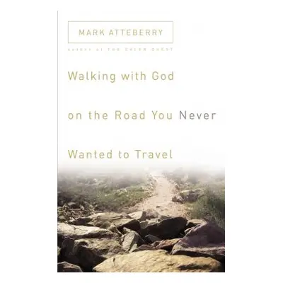 "Walking with God on the Road You Never Wanted to Travel" - "" ("Atteberry Mark")