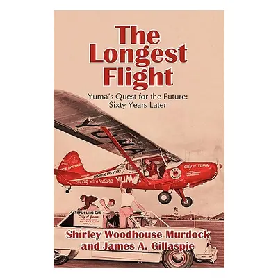 "The Longest Flight: Yuma's Quest for the Future: Sixty Years Later" - "" ("Murdock Shirley Wood