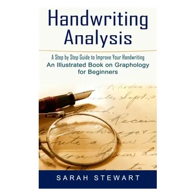 "Handwriting Analysis: A Step by Step Guide to Improve Your Handwriting (An Illustrated Book on 