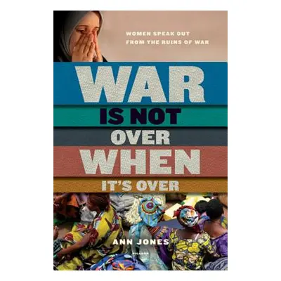 "War Is Not Over When It's Over: Women Speak Out from the Ruins of War" - "" ("Jones Ann")