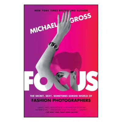 "Focus: The Secret, Sexy, Sometimes Sordid World of Fashion Photographers" - "" ("Gross Michael"