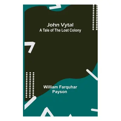 "John Vytal: A Tale of the Lost Colony" - "" ("William Farquhar Payson")