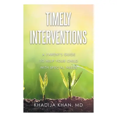 "Timely Interventions: A Parent's Guide to Help Your Child with Special Needs" - "" ("Khan Khadi