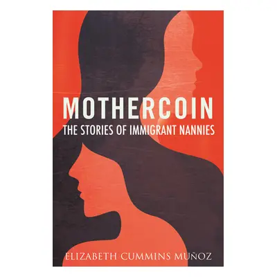 "Mothercoin: The Stories of Immigrant Nannies" - "" ("Cummins Muoz Elizabeth")