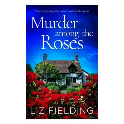 "MURDER AMONG THE ROSES an utterly gripping cozy murder mystery full of twists" - "" ("Fielding 