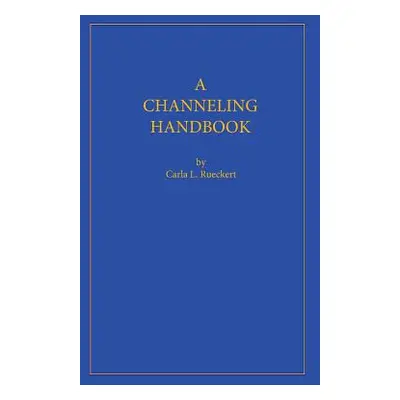 "A Channeling Handbook" - "" ("Rueckert Carla L.")