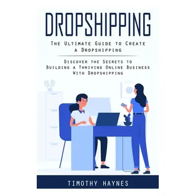 "Dropshipping: The Ultimate Guide to Create a Dropshipping