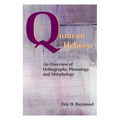 "Qumran Hebrew: An Overview of Orthography, Phonology, and Morphology" - "" ("Reymond Eric D.")