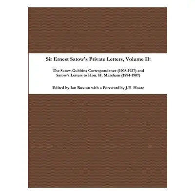 "Sir Ernest Satow's Private Letters - Volume II, The Satow-Gubbins Correspondence