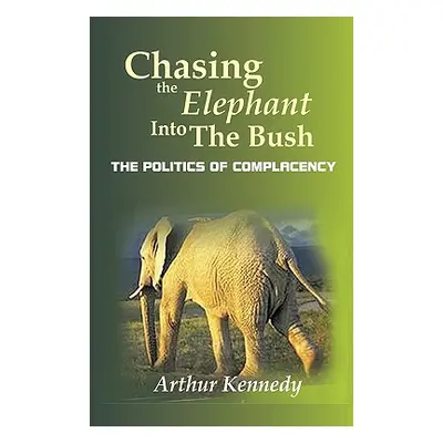 "Chasing the Elephant into the Bush: The Politics of Complacency" - "" ("Kennedy Arthur")