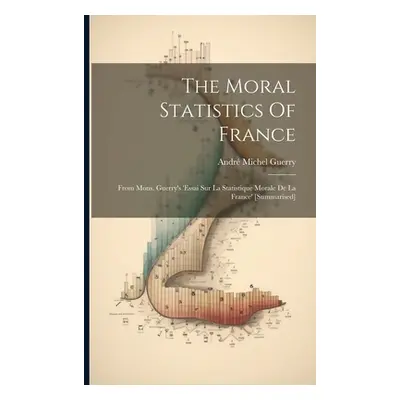 "The Moral Statistics Of France: From Mons. Guerry's 'essai Sur La Statistique Morale De La Fran