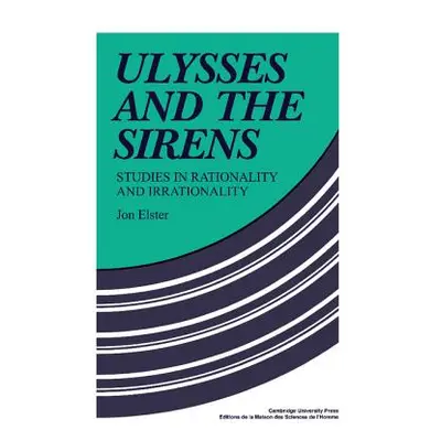 "Ulysses and the Sirens: Studies in Rationality and Irrationality" - "" ("Elster Jon")