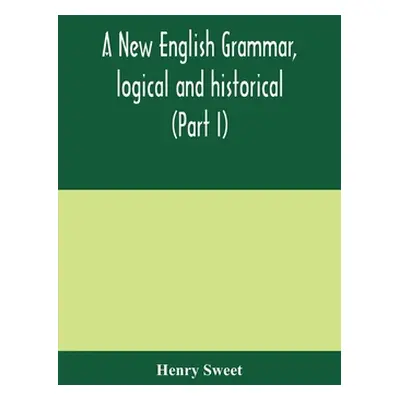 "A new English grammar, logical and historical (Part I) Introduction, Phonology, and Accidence" 