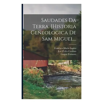 "Saudades Da Terra. [historia Geneologica De Sam Miguel..." - "" ("Frutuoso Gaspar")