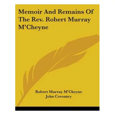 "Memoir And Remains Of The Rev. Robert Murray M'Cheyne" - "" ("M'Cheyne Robert Murray")