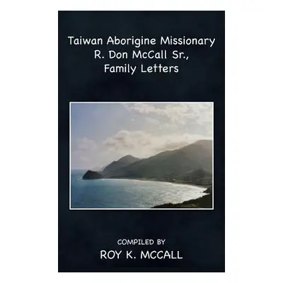 "Taiwan Aborigine Missionary R. Don Mccall Sr., Family Letters" - "" ("McCall Roy K.")