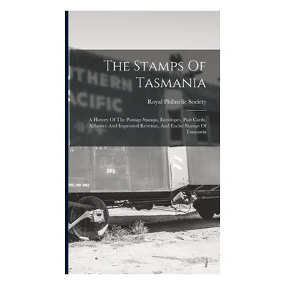 "The Stamps Of Tasmania: A History Of The Postage Stamps, Envelopes, Post Cards, Adhesive And Im