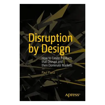 "Disruption by Design: How to Create Products That Disrupt and Then Dominate Markets" - "" ("Pae