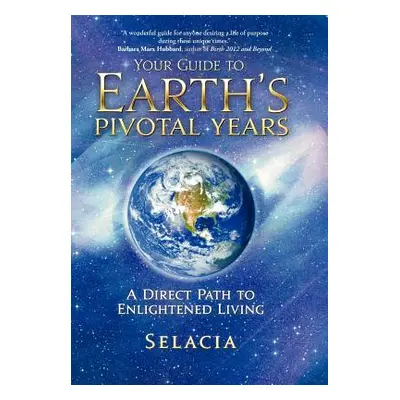 "Your Guide to Earth's Pivotal Years: A Direct Path to Enlightened Living" - "" ("Selacia")