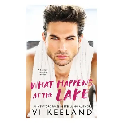 "What Happens at the Lake: A Grumpy Sunshine Novel" - "" ("Keeland VI")