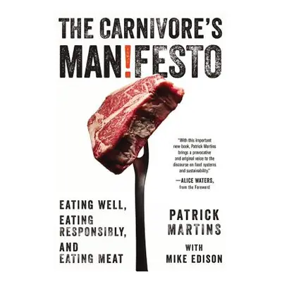 "The Carnivore's Manifesto: Eating Well, Eating Responsibly, and Eating Meat" - "" ("Martins Pat