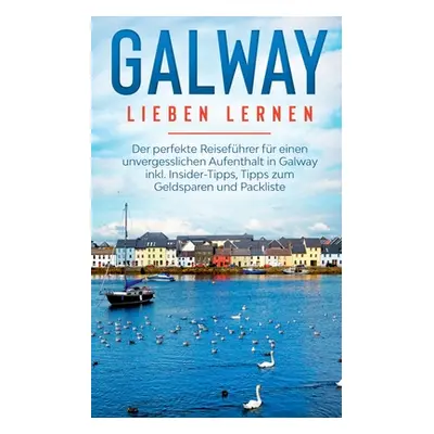 "Galway lieben lernen: Der perfekte Reisefhrer fr einen unvergesslichen Aufenthalt in Galway ink