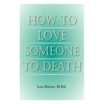 "How To Love Someone to Death" - "" ("Bacon M. Ed Lou")