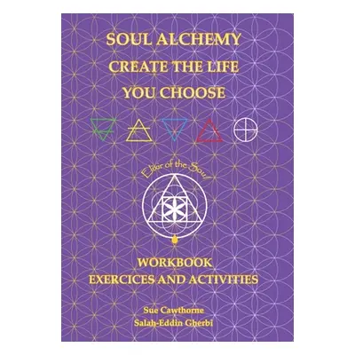 "Soul Alchemy Create The Life You Choose Companion Journal: Workbook Exercises and Activities" -