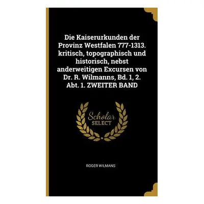 "Die Kaiserurkunden der Provinz Westfalen 777-1313. kritisch, topographisch und historisch, nebs