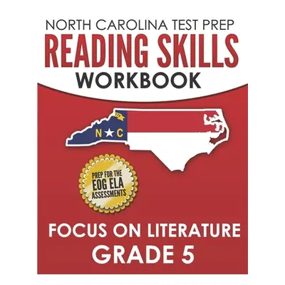 "NORTH CAROLINA TEST PREP Reading Skills Workbook Focus on Literature Grade 5: Preparation for t