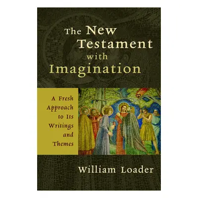 "The New Testament with Imagination: A Fresh Approach to Its Writings and Themes" - "" ("Loader 